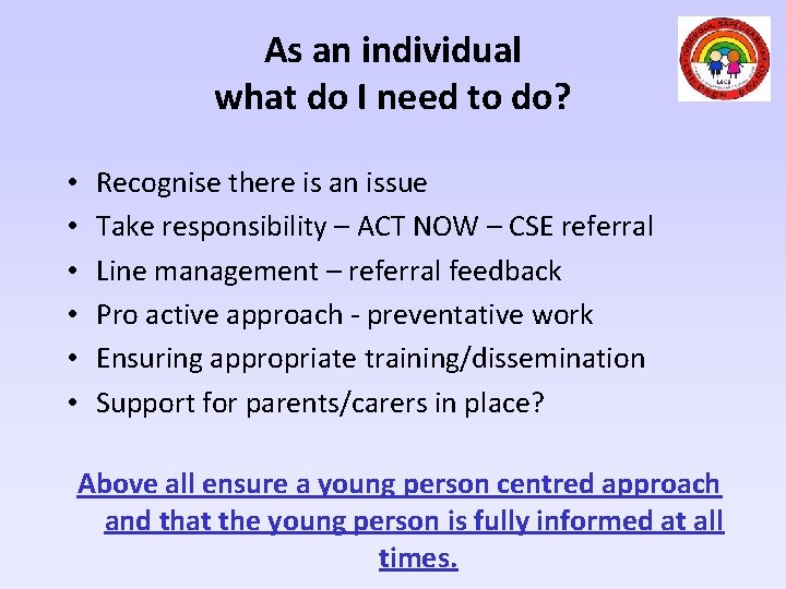 As an individual what do I need to do? • • • Recognise there