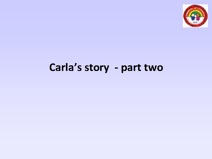 Carla’s story - part two 