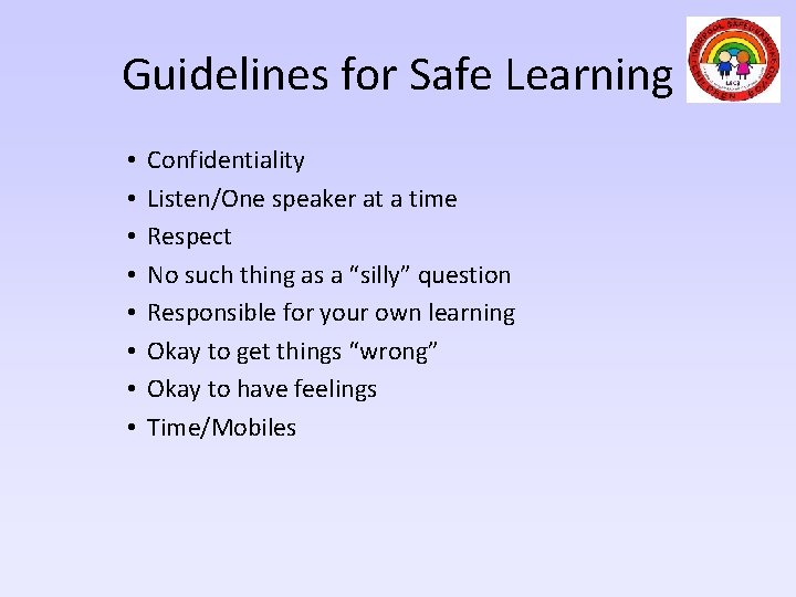Guidelines for Safe Learning • • Confidentiality Listen/One speaker at a time Respect No