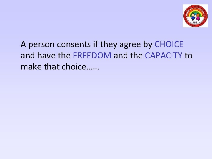 A person consents if they agree by CHOICE and have the FREEDOM and the