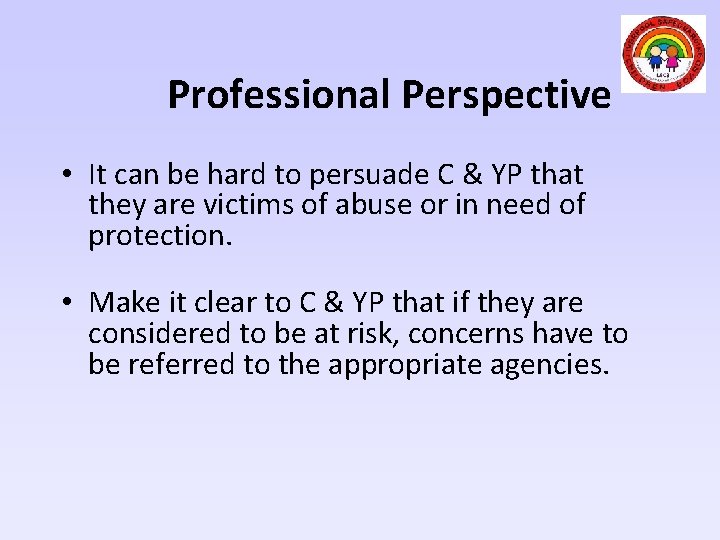 Professional Perspective • It can be hard to persuade C & YP that they