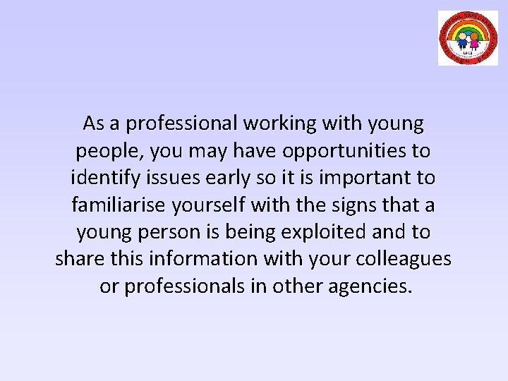 As a professional working with young people, you may have opportunities to identify issues