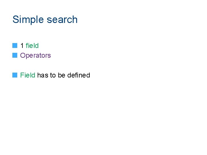 Simple search 1 field Operators Field has to be defined 