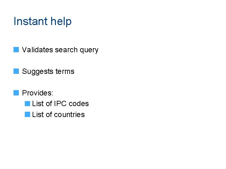 Instant help Validates search query Suggests terms Provides: List of IPC codes List of
