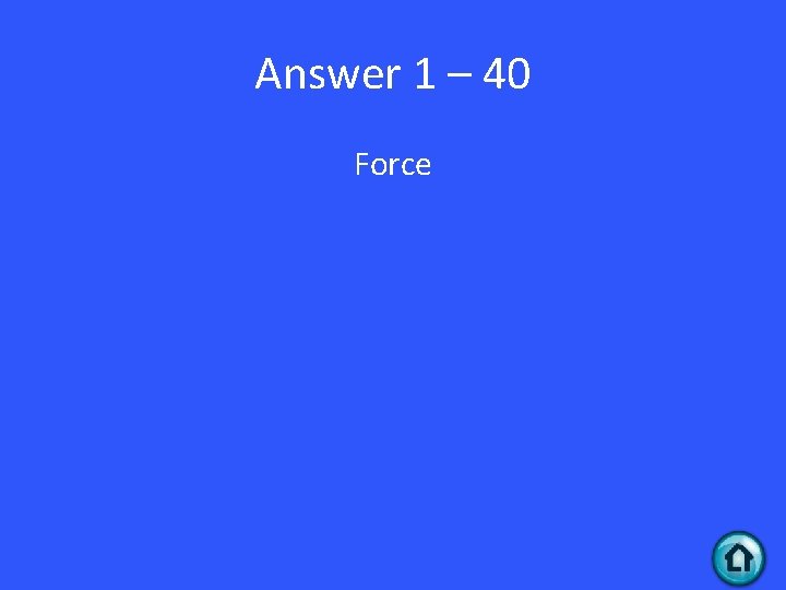Answer 1 – 40 Force 