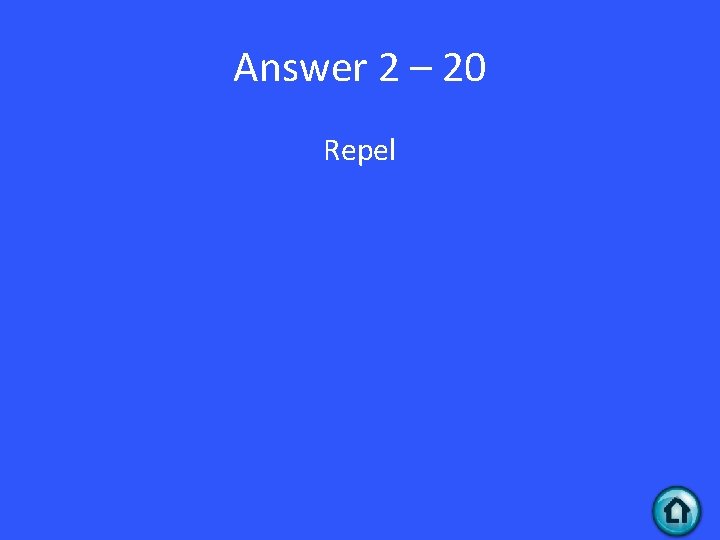 Answer 2 – 20 Repel 