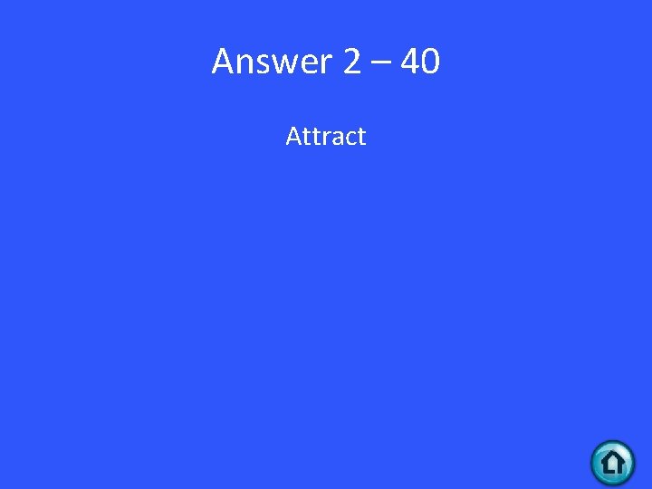 Answer 2 – 40 Attract 