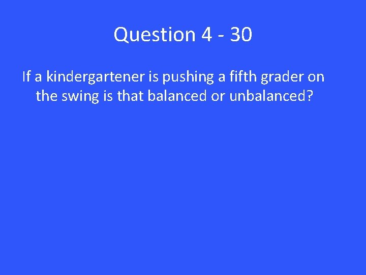 Question 4 - 30 If a kindergartener is pushing a fifth grader on the