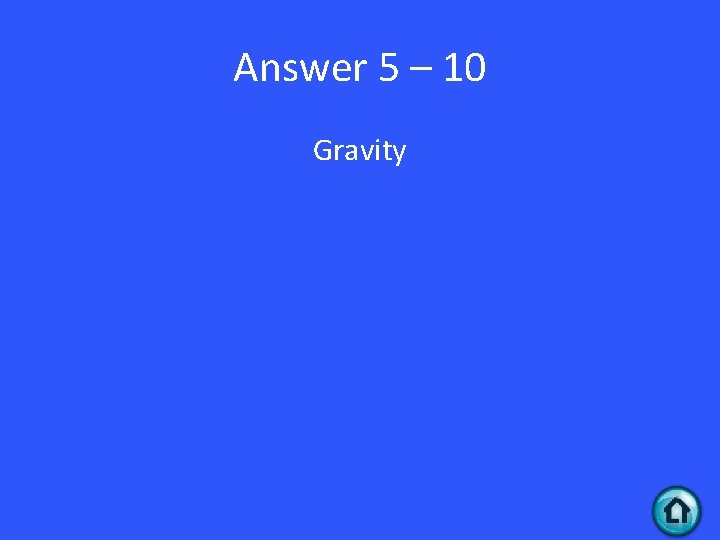 Answer 5 – 10 Gravity 