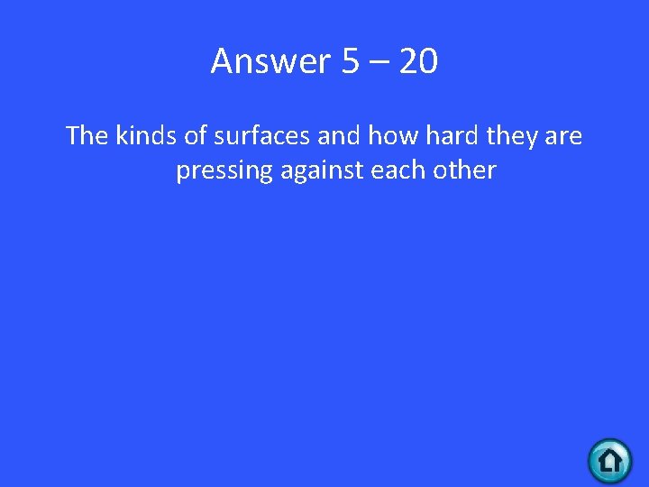 Answer 5 – 20 The kinds of surfaces and how hard they are pressing