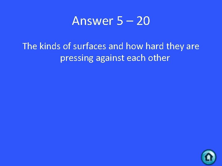 Answer 5 – 20 The kinds of surfaces and how hard they are pressing