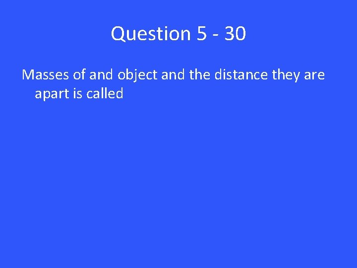Question 5 - 30 Masses of and object and the distance they are apart