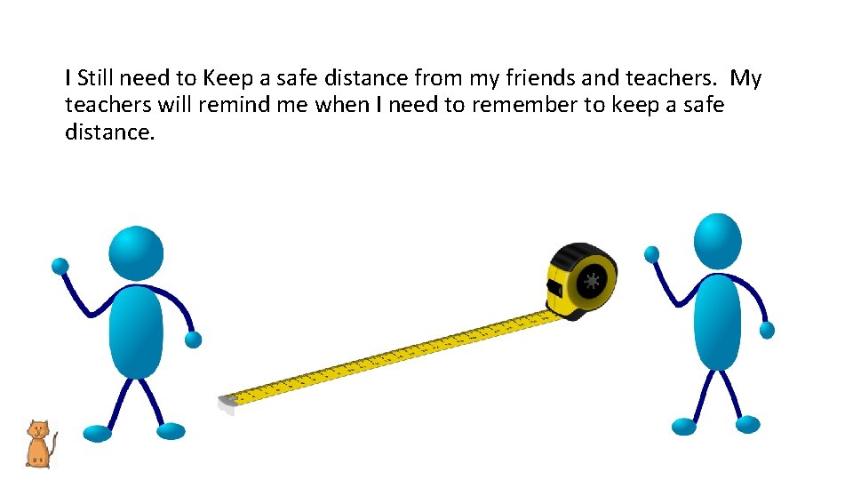 I Still need to Keep a safe distance from my friends and teachers. My