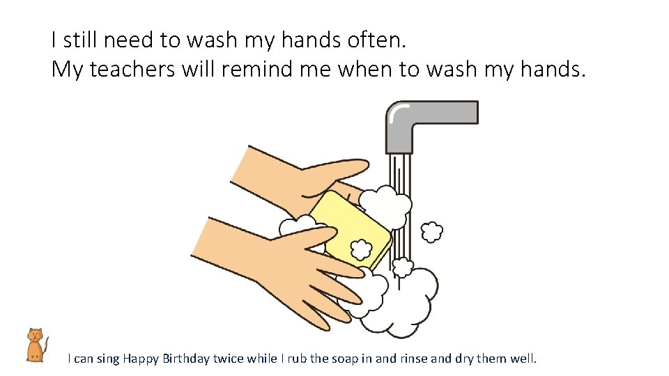 I still need to wash my hands often. My teachers will remind me when