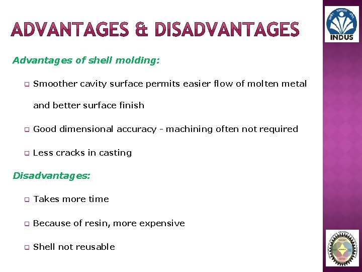 Advantages of shell molding: q Smoother cavity surface permits easier flow of molten metal