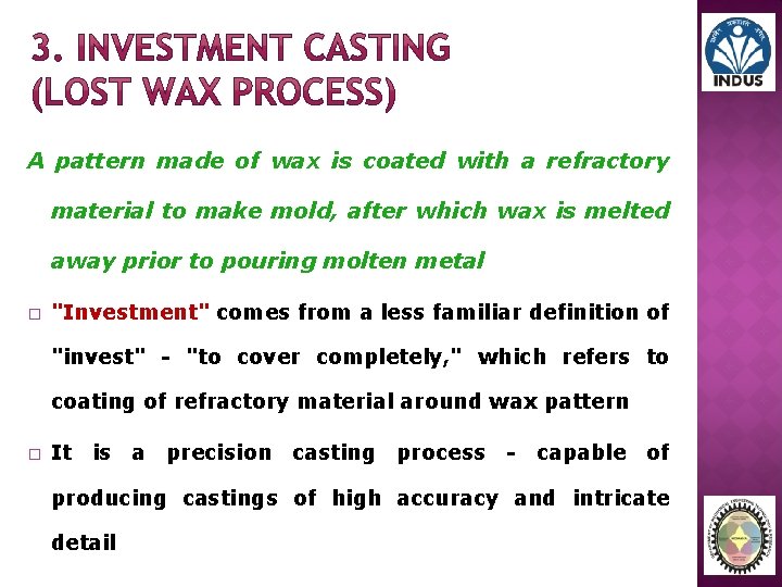 A pattern made of wax is coated with a refractory material to make mold,