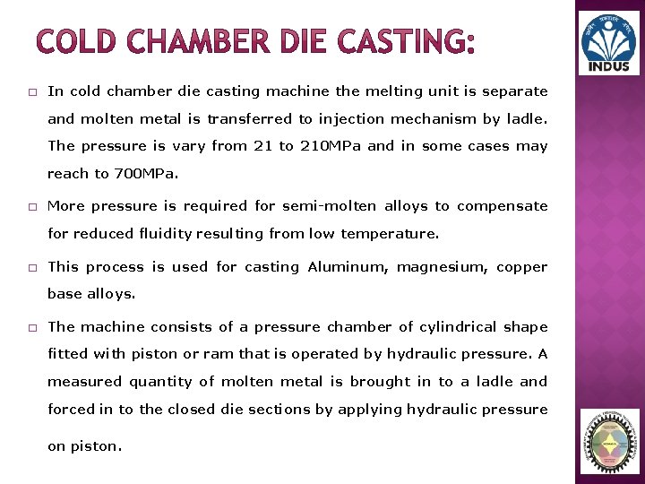 � In cold chamber die casting machine the melting unit is separate and molten