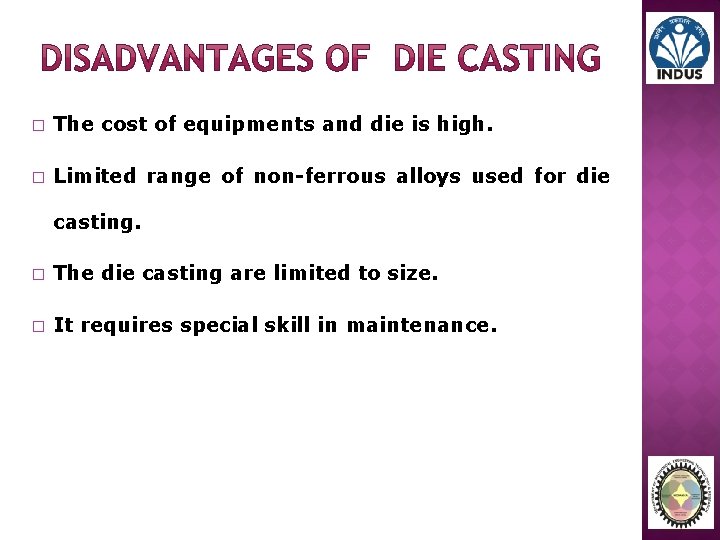 � The cost of equipments and die is high. � Limited range of non-ferrous