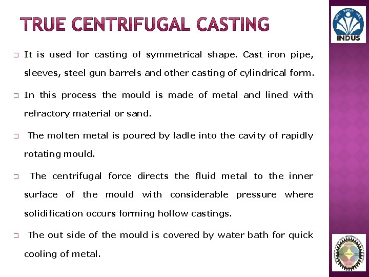 � It is used for casting of symmetrical shape. Cast iron pipe, sleeves, steel