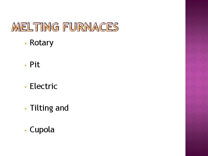 MELTING FURNACES § Rotary § Pit § Electric § Tilting and § Cupola 