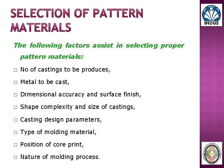 The following factors assist in selecting proper pattern materials: � No of castings to