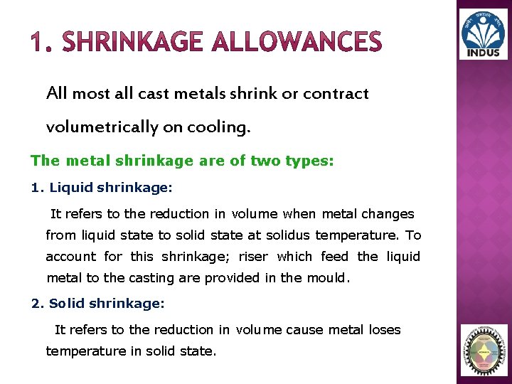 All most all cast metals shrink or contract volumetrically on cooling. The metal shrinkage