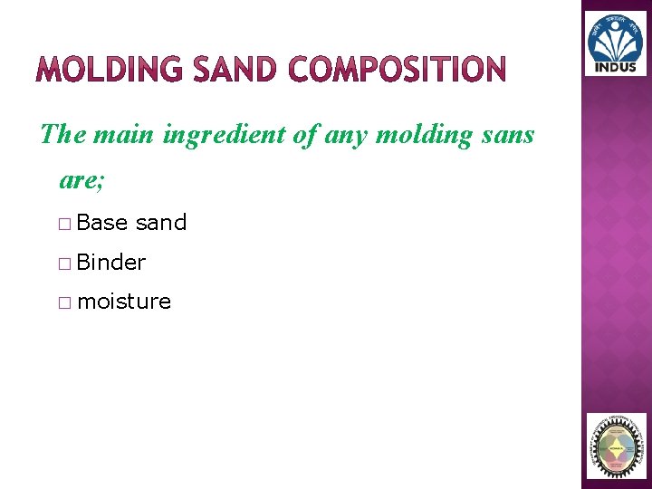 The main ingredient of any molding sans are; � Base sand � Binder �