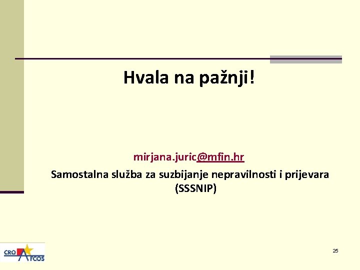 Hvala na pažnji! mirjana. juric@mfin. hr Samostalna služba za suzbijanje nepravilnosti i prijevara (SSSNIP)