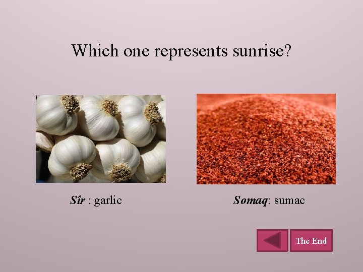 Which one represents sunrise? Sîr : garlic Somaq: sumac The End 