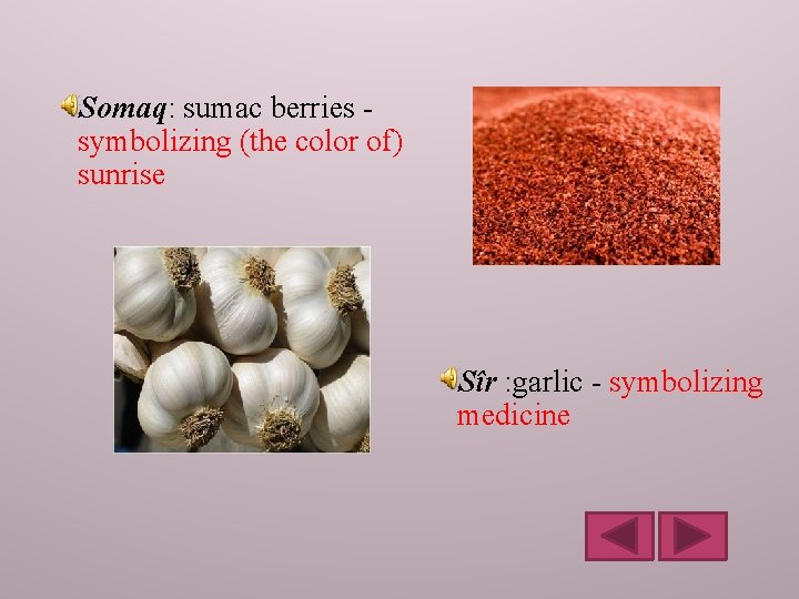Somaq: sumac berries symbolizing (the color of) sunrise Sîr : garlic - symbolizing medicine