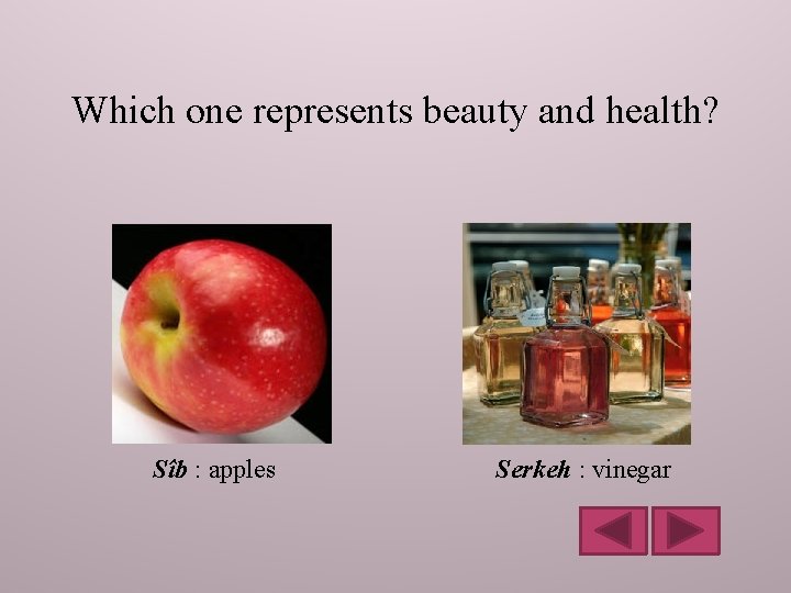 Which one represents beauty and health? Sîb : apples Serkeh : vinegar 