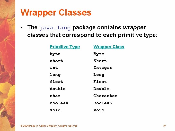 Wrapper Classes • The java. lang package contains wrapper classes that correspond to each