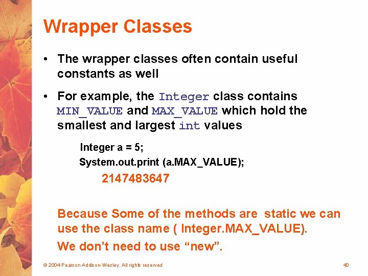 Wrapper Classes • The wrapper classes often contain useful constants as well • For