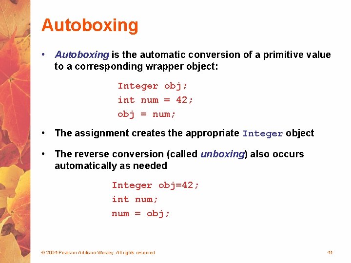 Autoboxing • Autoboxing is the automatic conversion of a primitive value to a corresponding