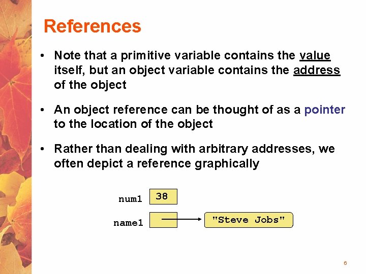 References • Note that a primitive variable contains the value itself, but an object