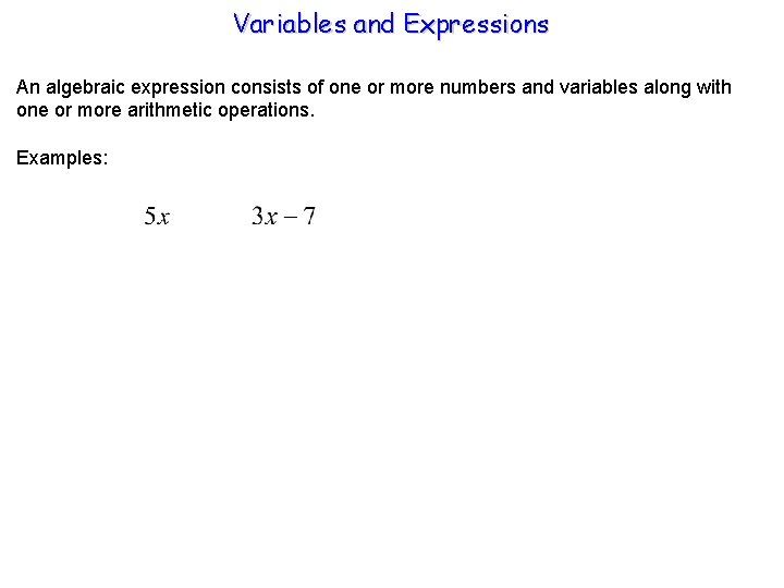 Variables and Expressions An algebraic expression consists of one or more numbers and variables