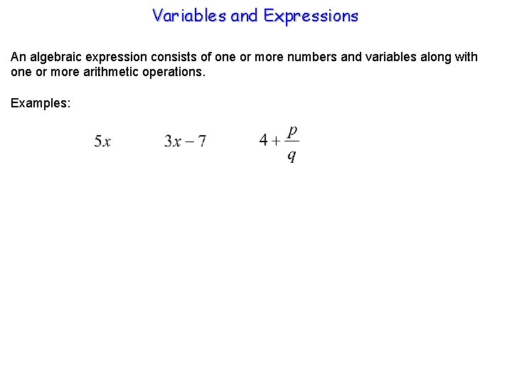 Variables and Expressions An algebraic expression consists of one or more numbers and variables