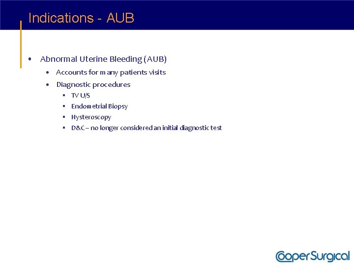 Indications - AUB • Abnormal Uterine Bleeding (AUB) • Accounts for many patients visits