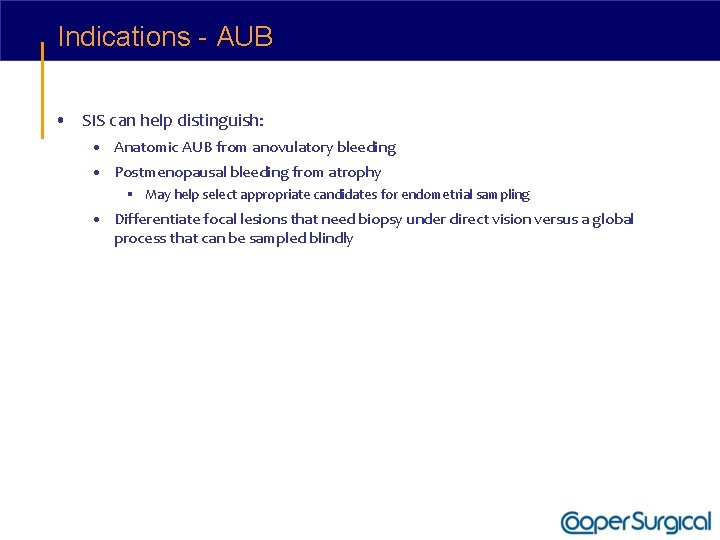Indications - AUB • SIS can help distinguish: • Anatomic AUB from anovulatory bleeding