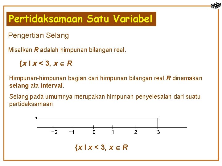 Pertidaksamaan Satu Variabel Pengertian Selang Misalkan R adalah himpunan bilangan real. {x l x
