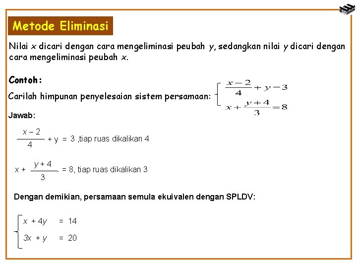 Metode Eliminasi Nilai x dicari dengan cara mengeliminasi peubah y, sedangkan nilai y dicari