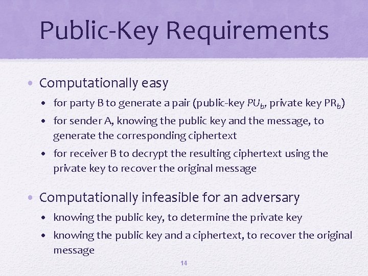 Public-Key Requirements • Computationally easy • for party B to generate a pair (public-key