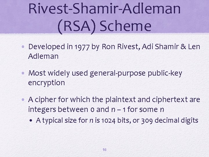 Rivest-Shamir-Adleman (RSA) Scheme • Developed in 1977 by Ron Rivest, Adi Shamir & Len
