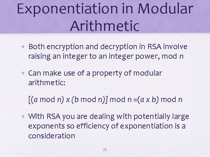 Exponentiation in Modular Arithmetic • Both encryption and decryption in RSA involve raising an