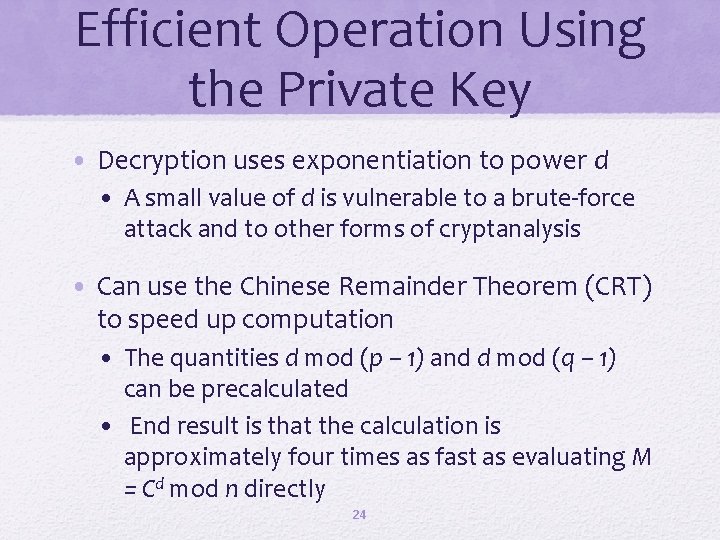 Efficient Operation Using the Private Key • Decryption uses exponentiation to power d •
