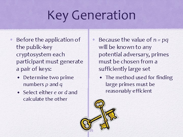 Key Generation • Before the application of the public-key cryptosystem each participant must generate