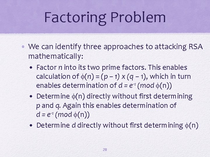 Factoring Problem • We can identify three approaches to attacking RSA mathematically: • Factor