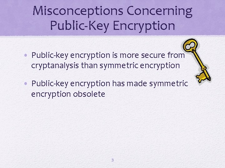 Misconceptions Concerning Public-Key Encryption • Public-key encryption is more secure from cryptanalysis than symmetric