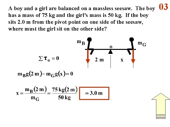 A boy and a girl are balanced on a massless seesaw. The boy has