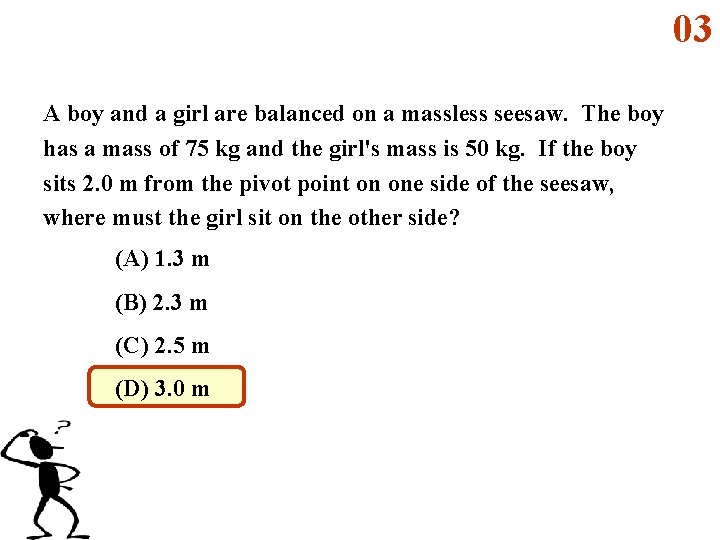 03 A boy and a girl are balanced on a massless seesaw. The boy